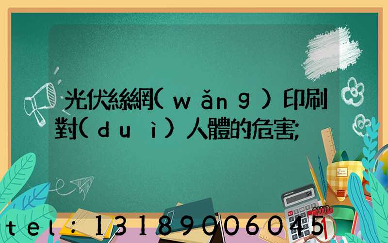光伏絲網(wǎng)印刷對(duì)人體的危害