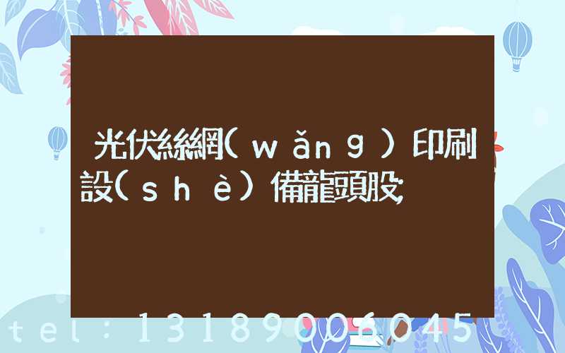 光伏絲網(wǎng)印刷設(shè)備龍頭股