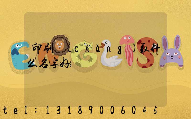 印刷廠(chǎng)取什么名字好