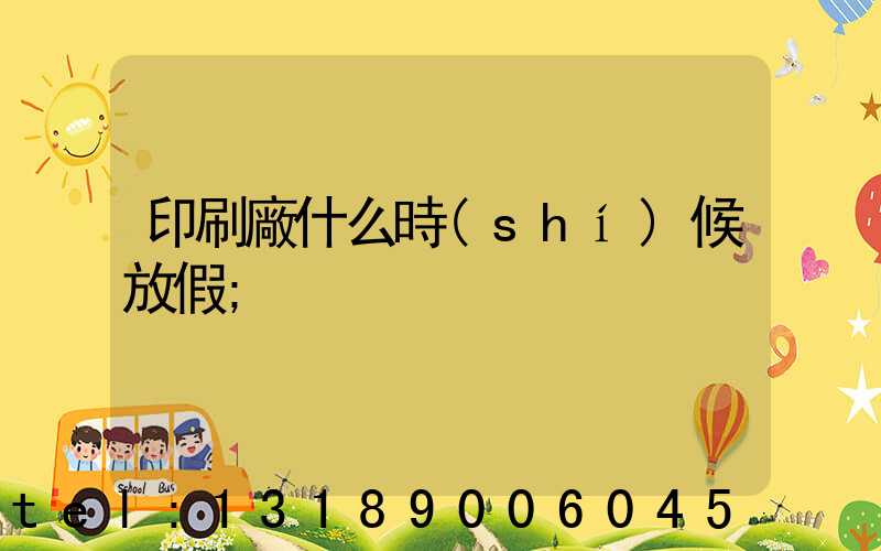 印刷廠什么時(shí)候放假