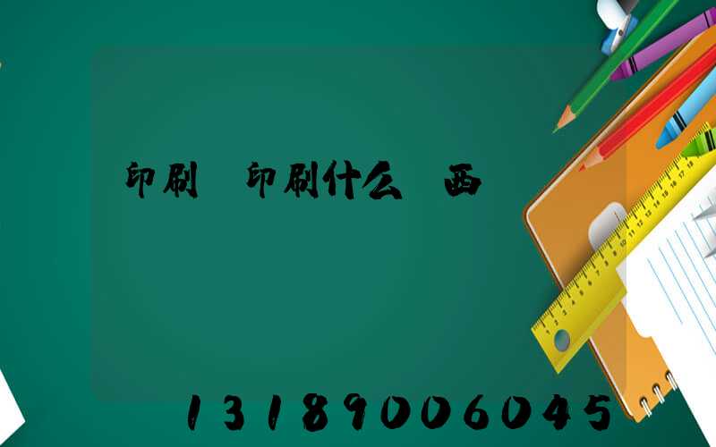 印刷廠印刷什么東西