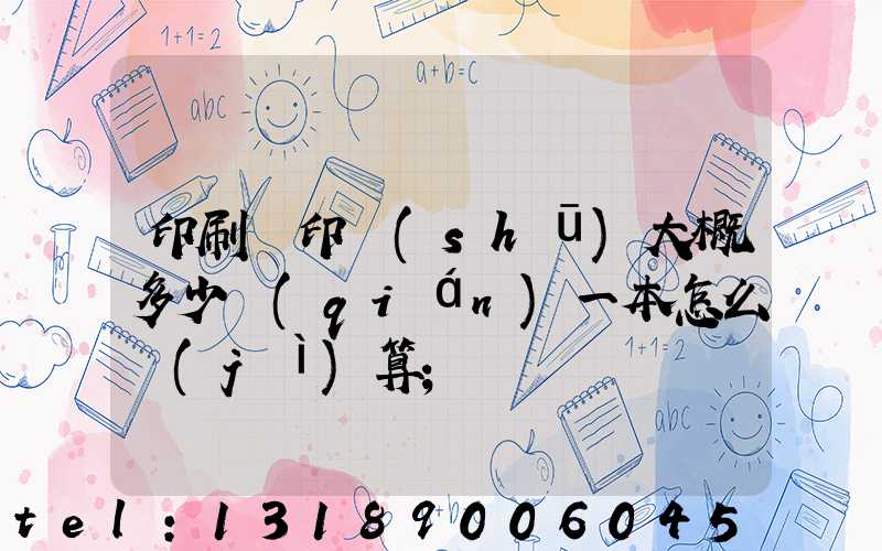 印刷廠印書(shū)大概多少錢(qián)一本怎么計(jì)算