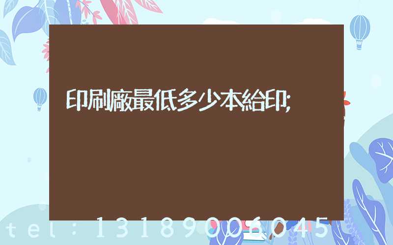 印刷廠最低多少本給印