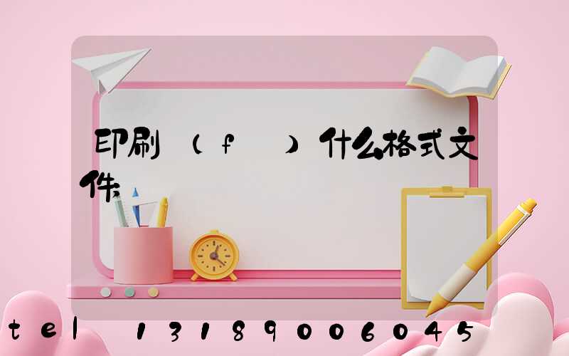 印刷發(fā)什么格式文件