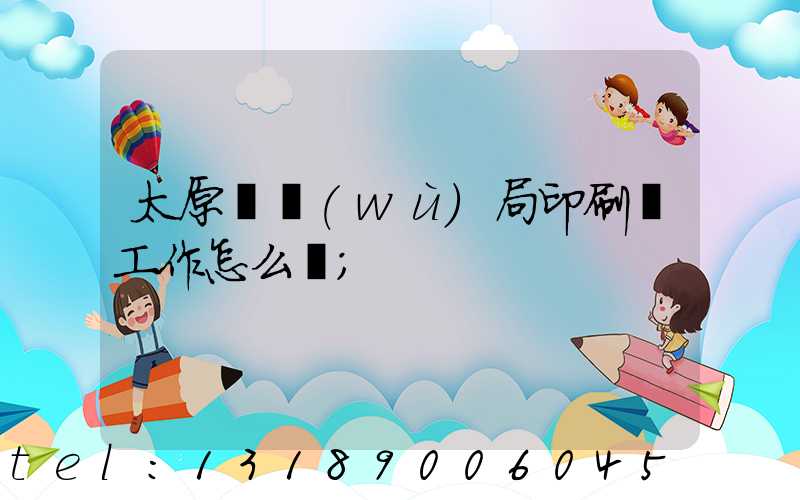 太原稅務(wù)局印刷廠工作怎么樣