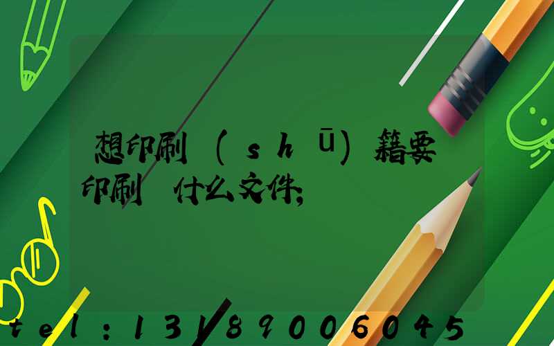 想印刷書(shū)籍要給印刷廠什么文件