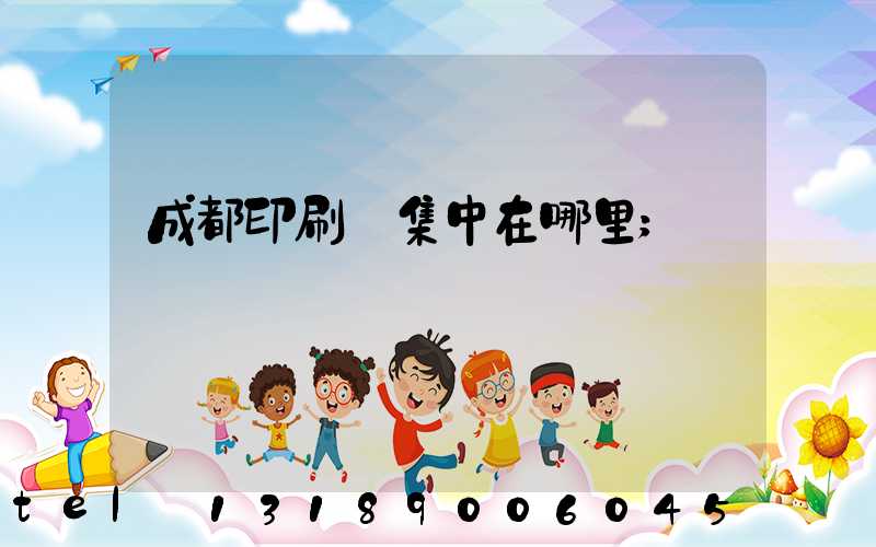 成都印刷廠集中在哪里