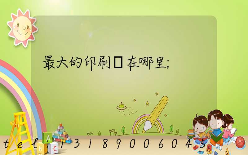 最大的印刷廠在哪里