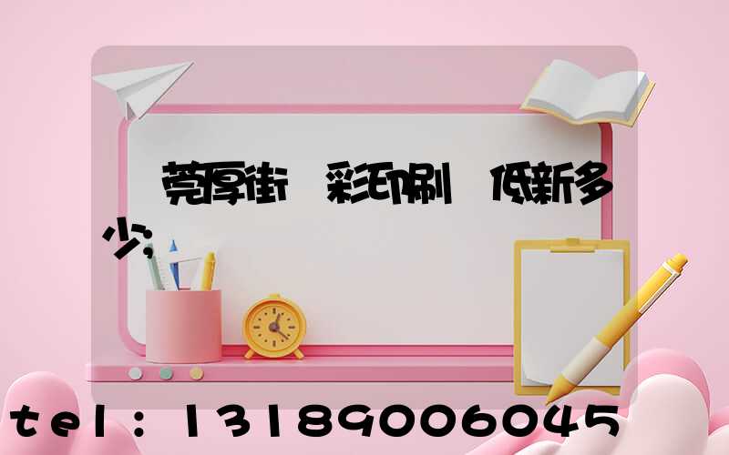 東莞厚街東彩印刷廠低新多少