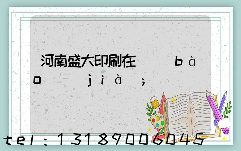 河南盛大印刷在線報(bào)價(jià)