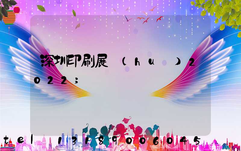 深圳印刷展會(huì)2022