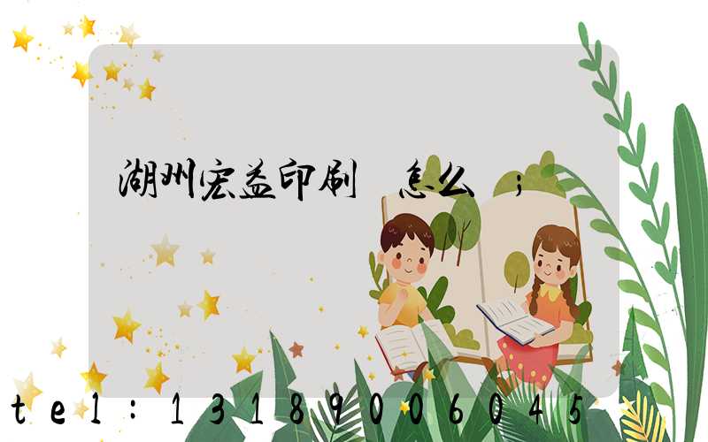 湖州宏益印刷廠怎么樣