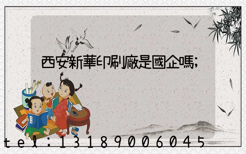 西安新華印刷廠是國企嗎