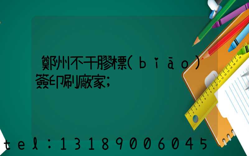 鄭州不干膠標(biāo)簽印刷廠家