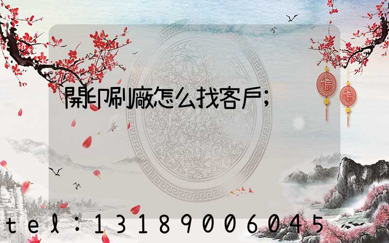 開印刷廠怎么找客戶